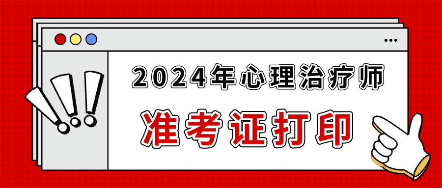 重要通知！2024心理治疗师准考证打印入口已开启，速去打印！