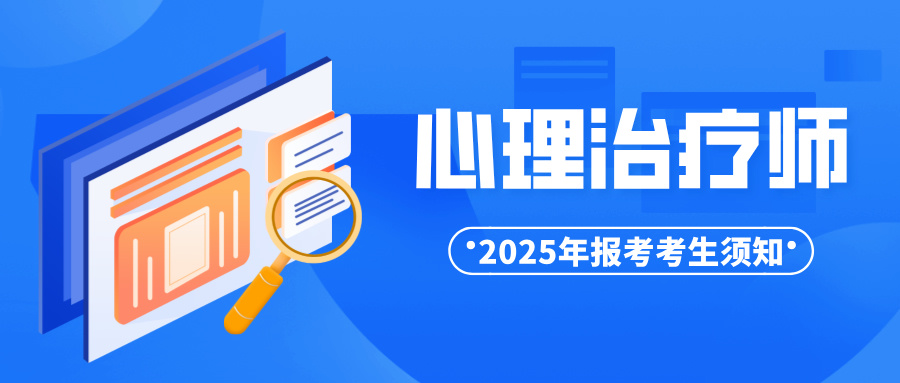 国家卫健委2025年度心理治疗师资格考试报名须知：特别注意这件事！