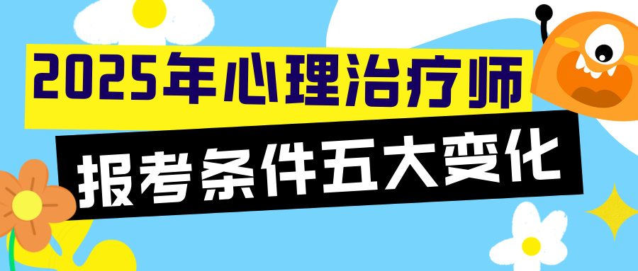 最新报考政策：2025年心理治疗师报考条件的五大变化