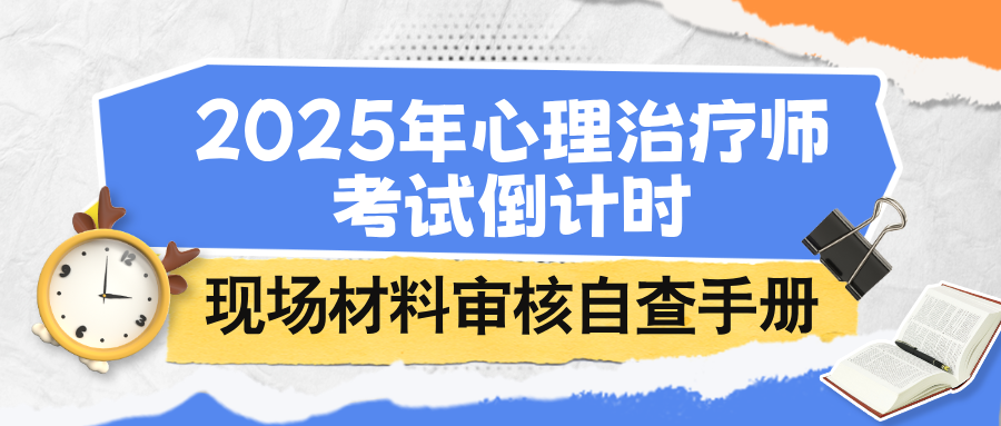 2025年心理治疗师考试倒计时：现场材料审核自查手册