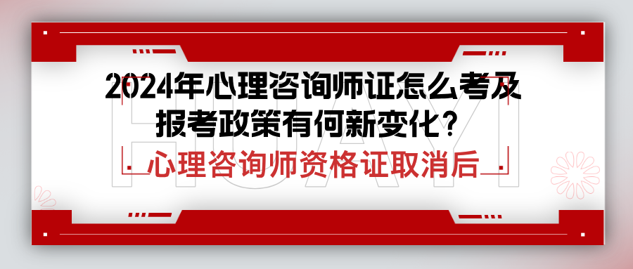 心理咨询师资格证取消后，2024年心理咨询师证怎么考及报考政策有何新变化？