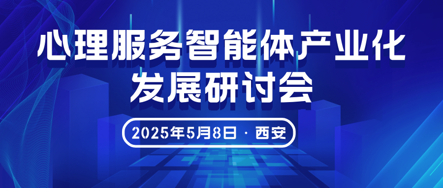 大咖云集，共襄盛会丨心理服务智能体产业化发展研讨会于5月8日在西安召开！