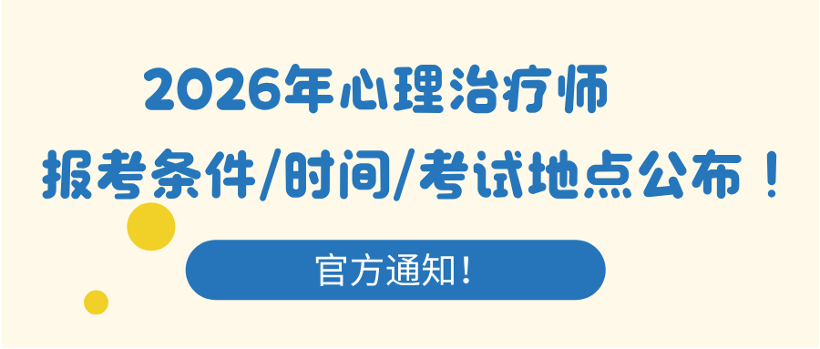 官网通知！2026年心理治疗师国考报考条件/时间及考试地点公布！（附招生简章）