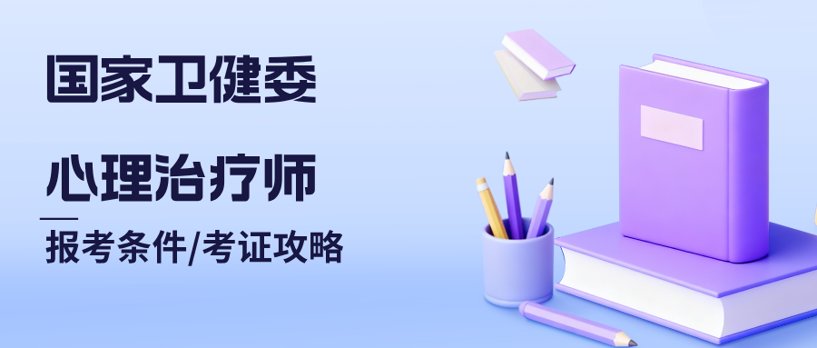 国家卫健委心理治疗师报考条件、考证攻略（附考试内容/题型）